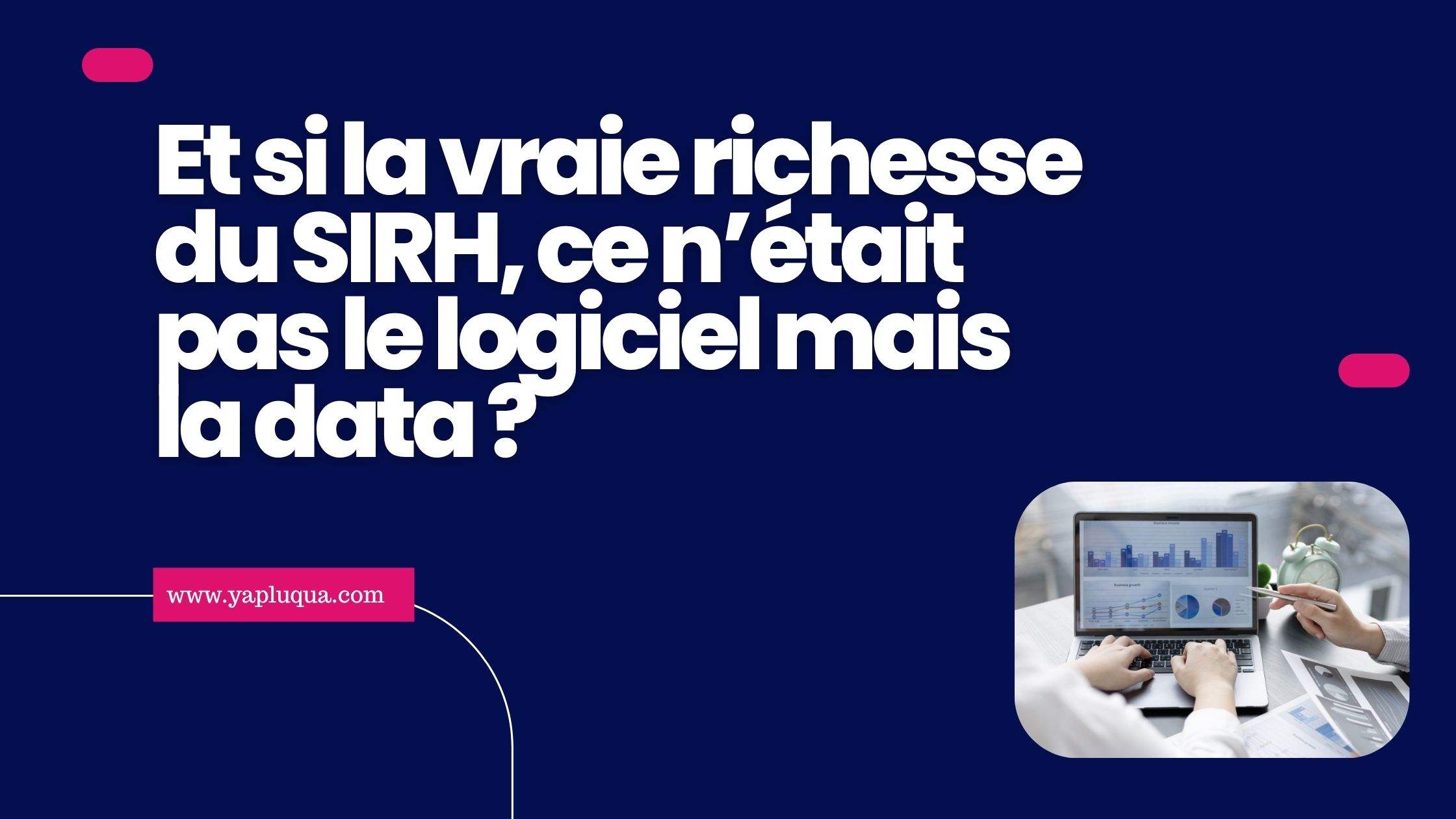 Et si la vraie richesse du SIRH, ce n’était pas le logiciel mais la data ?