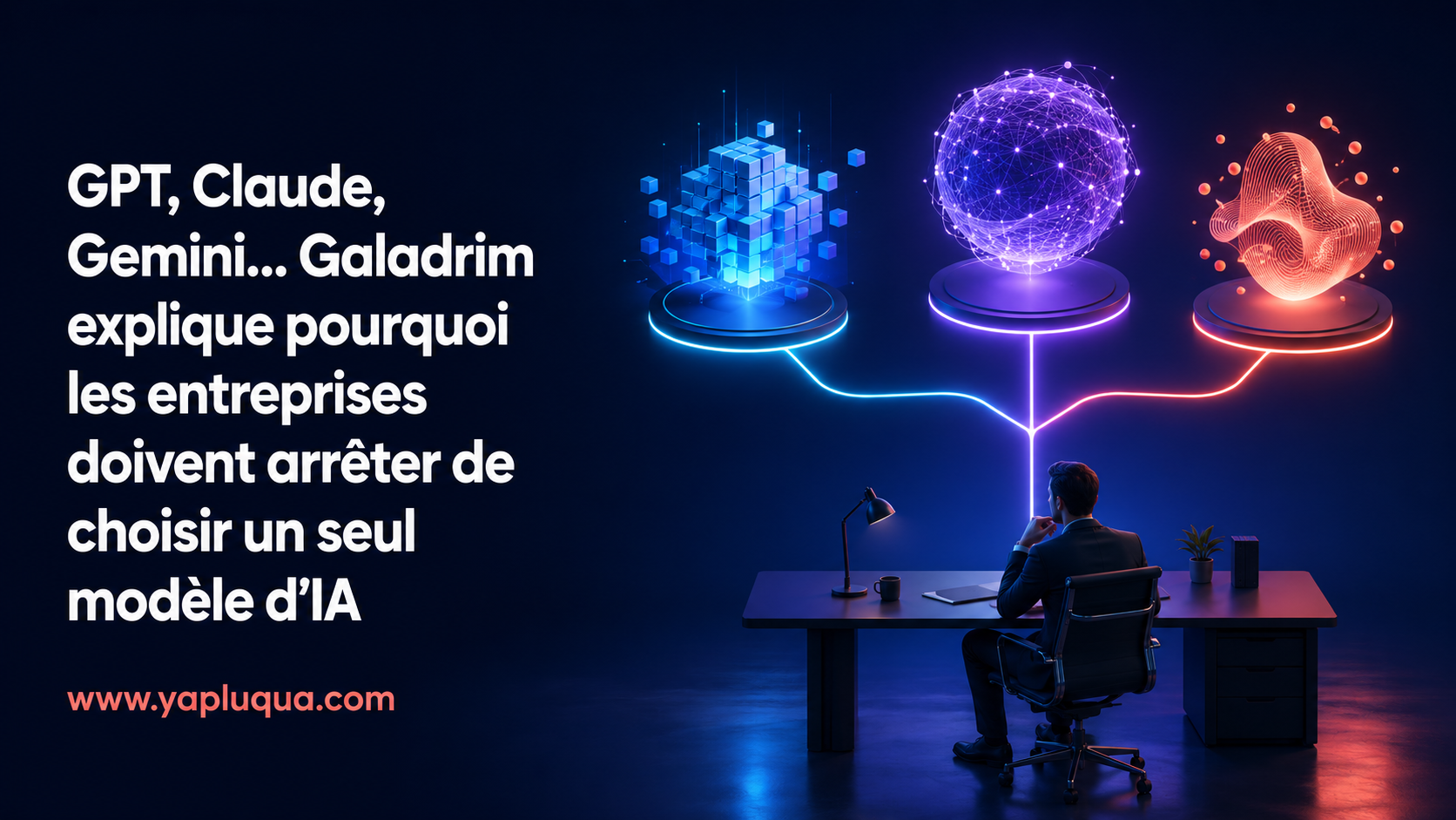 Galadrim explique pourquoi les entreprises doivent arrêter de choisir un seul modèle d’IA